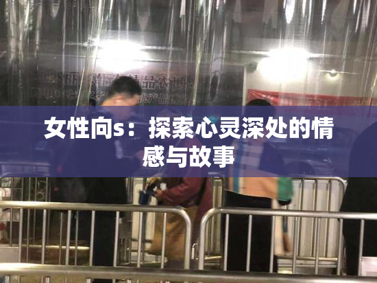女性向s：探索心灵深处的情感与故事