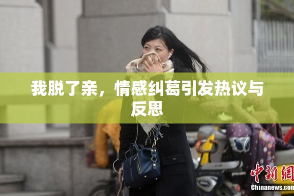 我脱了亲，情感纠葛引发热议与反思