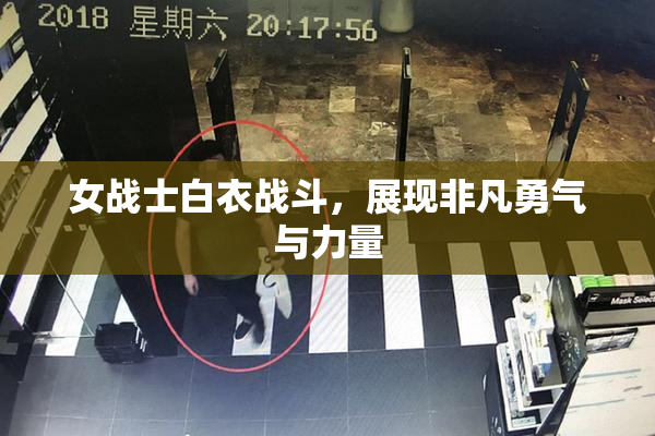 女战士白衣战斗，展现非凡勇气与力量