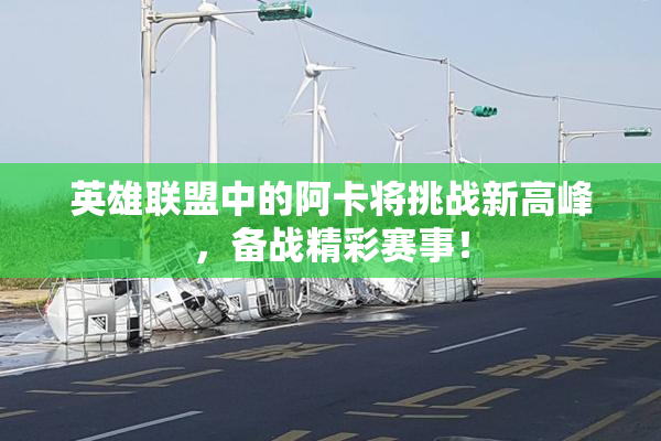 英雄联盟中的阿卡将挑战新高峰，备战精彩赛事！