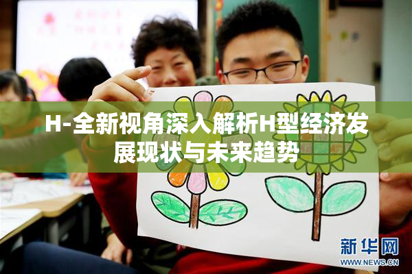 H-全新视角深入解析H型经济发展现状与未来趋势