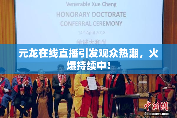 元龙在线直播引发观众热潮，火爆持续中！
