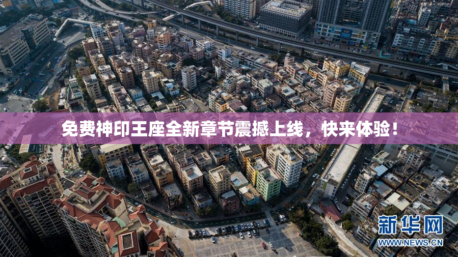 免费神印王座全新章节震撼上线，快来体验！