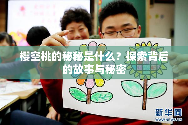樱空桃的秘秘是什么？探索背后的故事与秘密