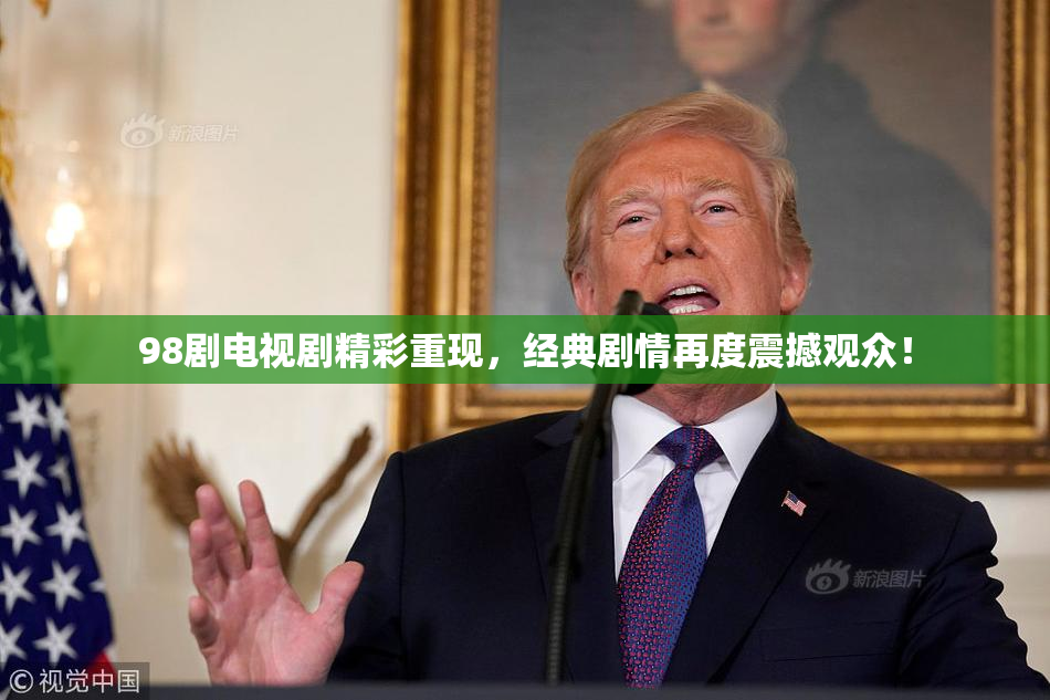 98剧电视剧精彩重现，经典剧情再度震撼观众！