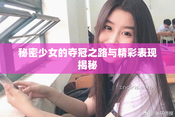 秘密少女的夺冠之路与精彩表现揭秘