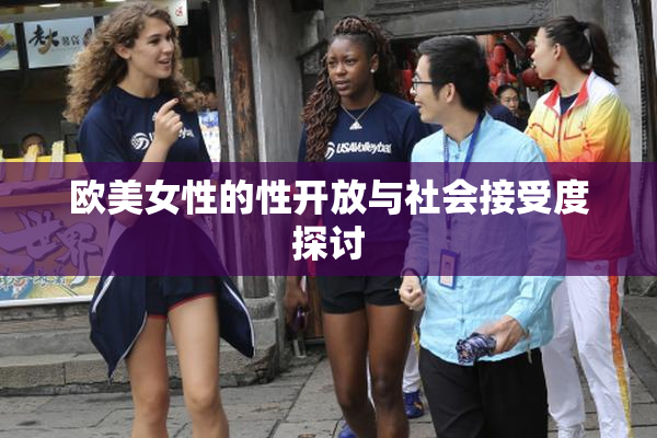 欧美女性的性开放与社会接受度探讨