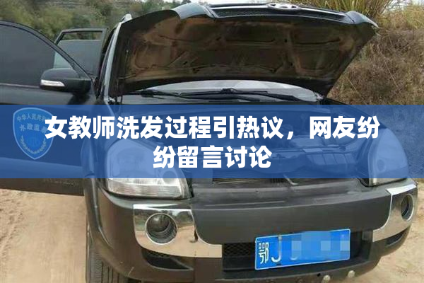 女教师洗发过程引热议，网友纷纷留言讨论