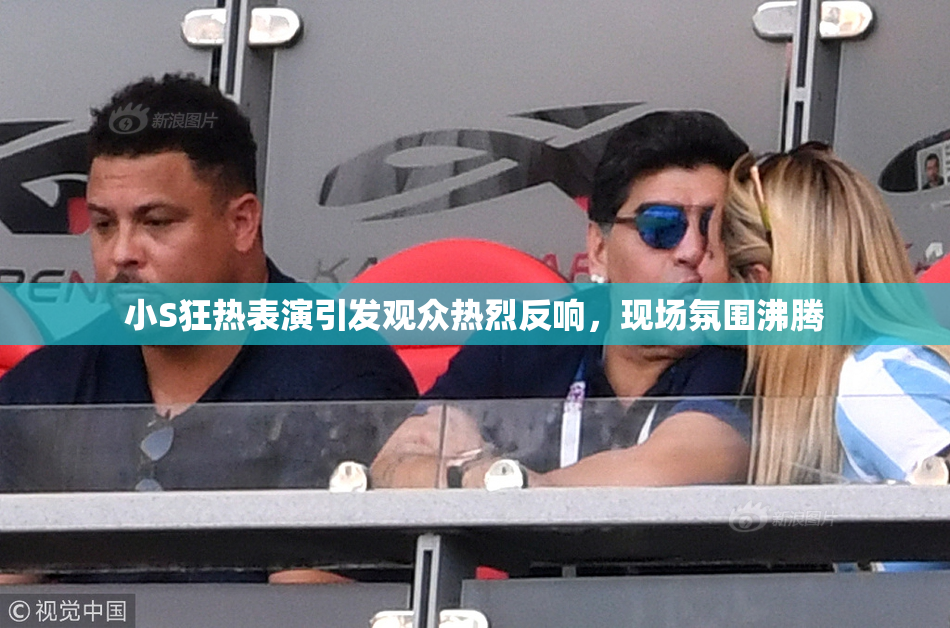 小S狂热表演引发观众热烈反响，现场氛围沸腾