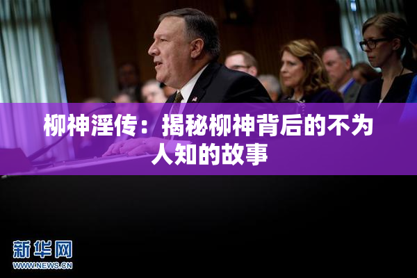 柳神淫传：揭秘柳神背后的不为人知的故事
