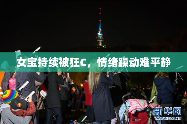 女宝持续被狂C，情绪躁动难平静