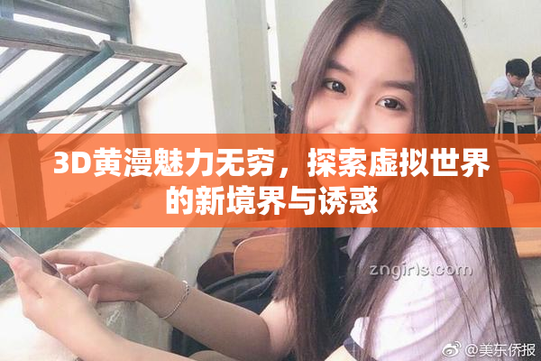 3D黄漫魅力无穷，探索虚拟世界的新境界与诱惑
