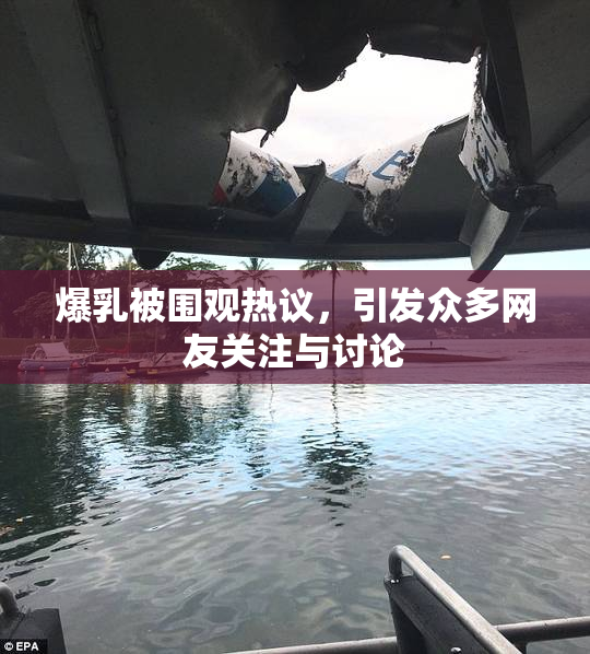 爆乳被围观热议，引发众多网友关注与讨论