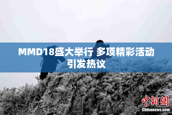 MMD18盛大举行 多项精彩活动引发热议