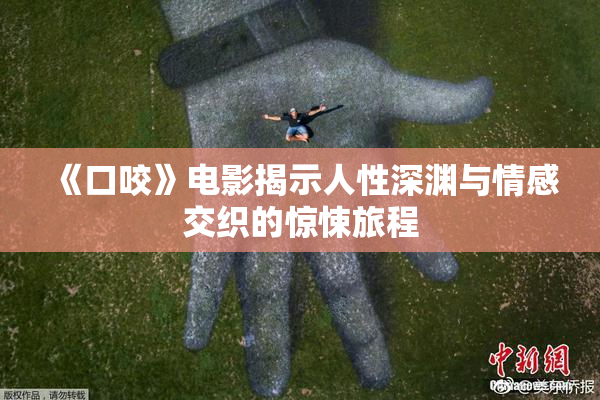 《口咬》电影揭示人性深渊与情感交织的惊悚旅程