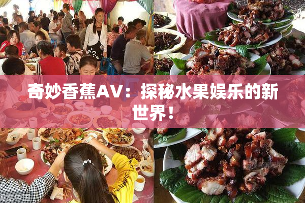 奇妙香蕉AV：探秘水果娱乐的新世界！