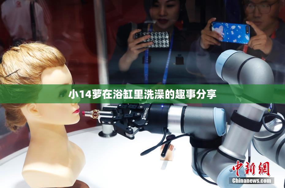 小14萝在浴缸里洗澡的趣事分享