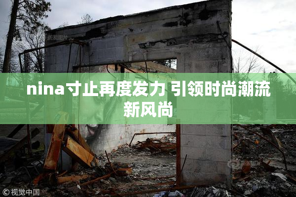nina寸止再度发力 引领时尚潮流新风尚