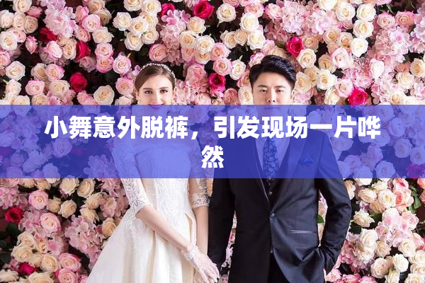 小舞意外脱裤，引发现场一片哗然