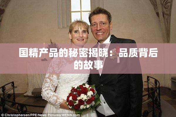 国精产品的秘密揭晓：品质背后的故事