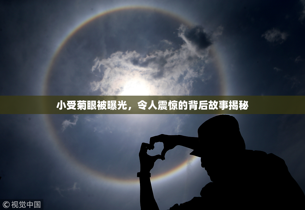 小受菊眼被曝光，令人震惊的背后故事揭秘