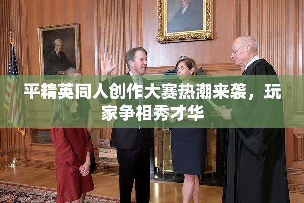平精英同人创作大赛热潮来袭，玩家争相秀才华