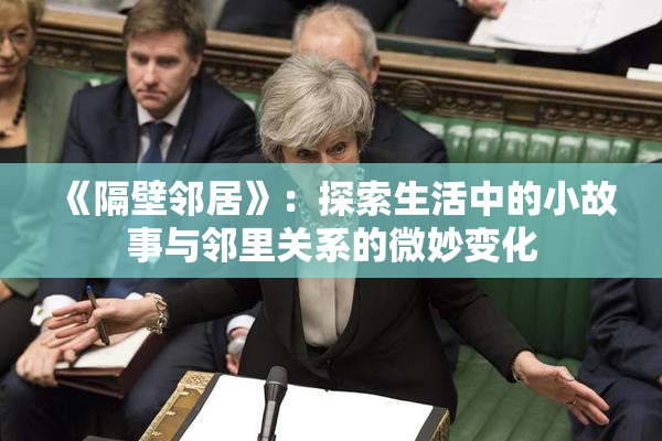 《隔壁邻居》：探索生活中的小故事与邻里关系的微妙变化