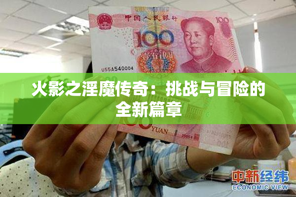火影之淫魔传奇：挑战与冒险的全新篇章