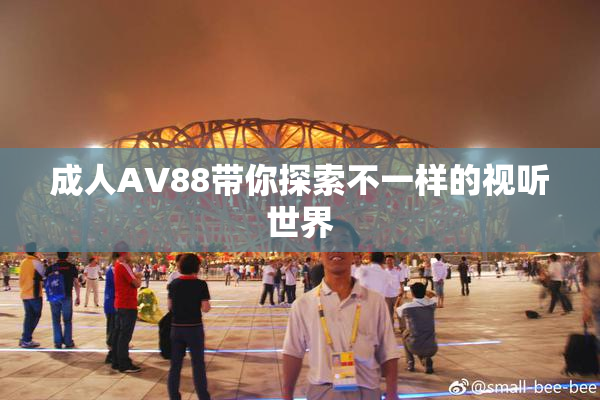 成人AV88带你探索不一样的视听世界