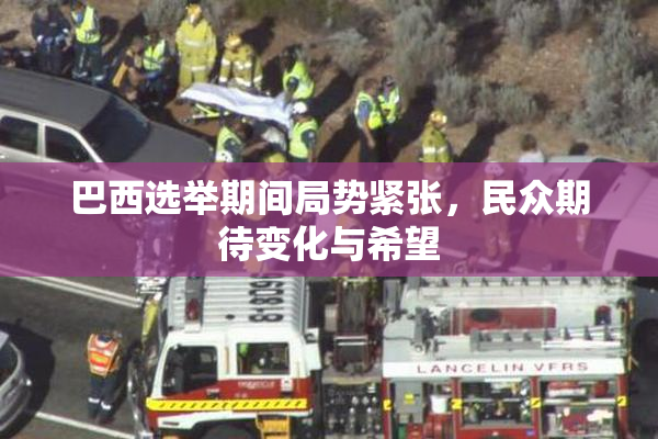巴西选举期间局势紧张，民众期待变化与希望