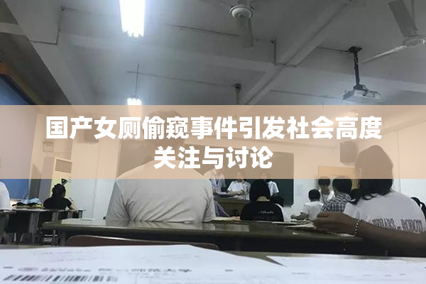 国产女厕偷窥事件引发社会高度关注与讨论