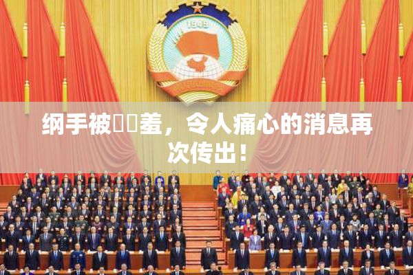 纲手被❌‌羞，令人痛心的消息再次传出！