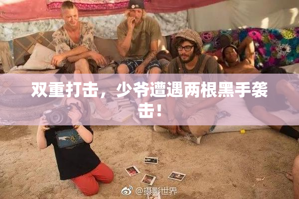 双重打击，少爷遭遇两根黑手袭击！
