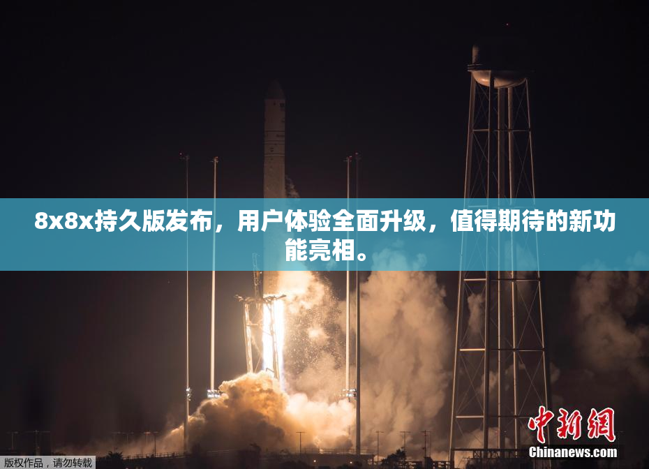 8x8x持久版发布，用户体验全面升级，值得期待的新功能亮相。