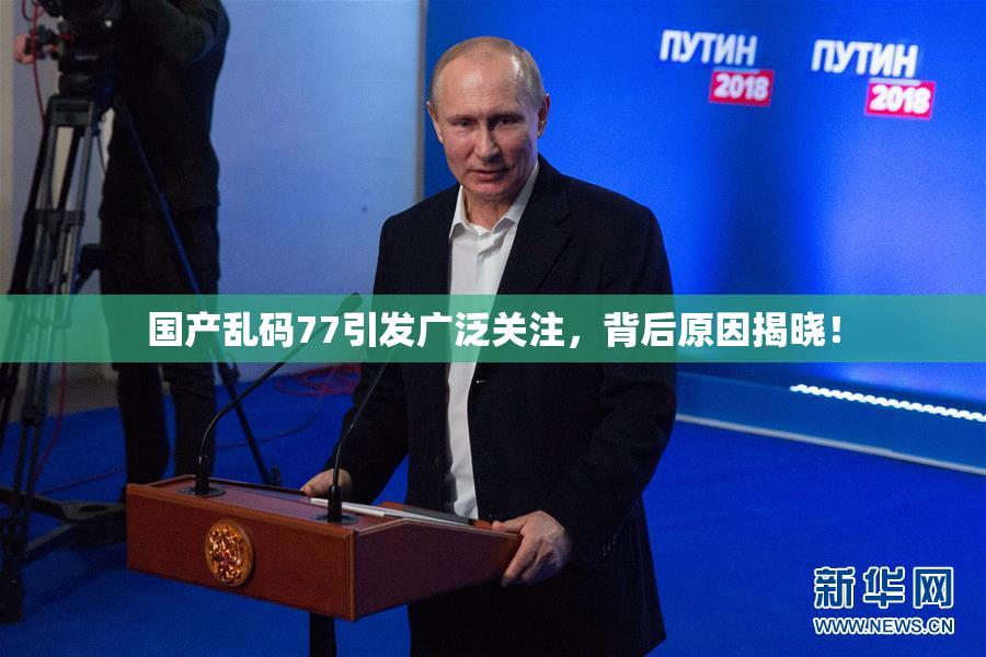 国产乱码77引发广泛关注，背后原因揭晓！