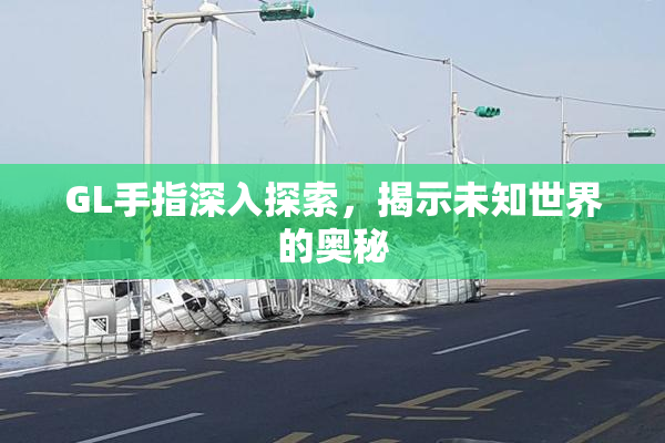 GL手指深入探索，揭示未知世界的奥秘