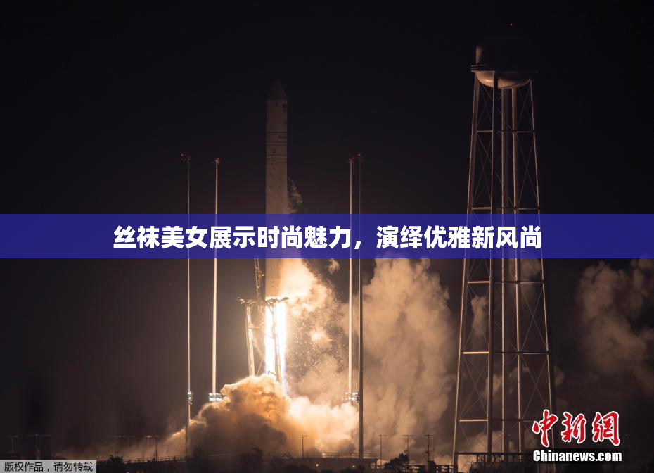 丝袜美女展示时尚魅力，演绎优雅新风尚