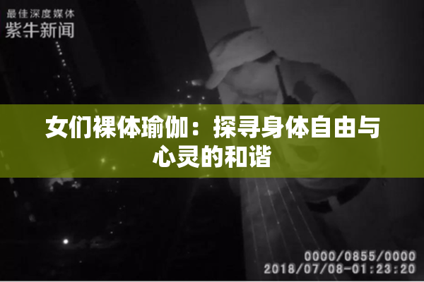女们裸体瑜伽：探寻身体自由与心灵的和谐