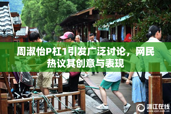 周淑怡P杠1引发广泛讨论，网民热议其创意与表现