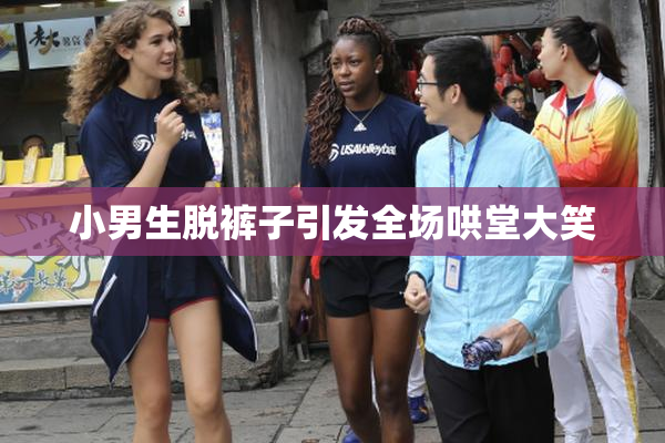 小男生脱裤子引发全场哄堂大笑