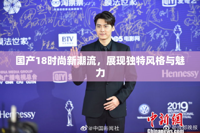国产18时尚新潮流，展现独特风格与魅力