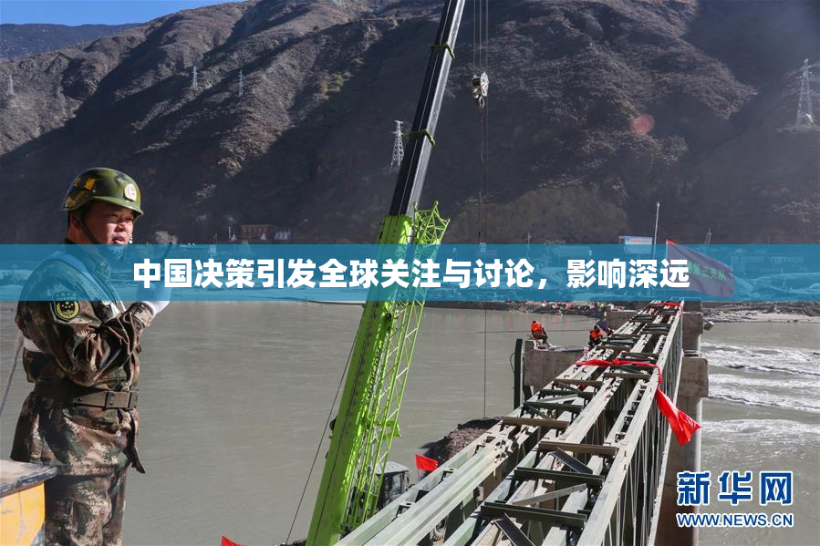 中国决策引发全球关注与讨论，影响深远