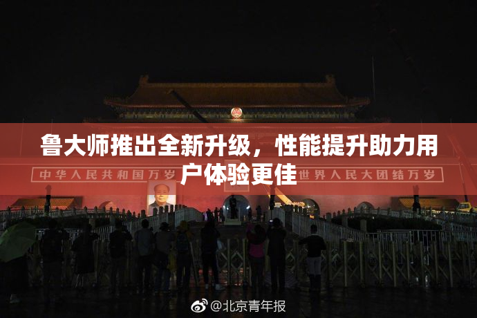 鲁大师推出全新升级，性能提升助力用户体验更佳