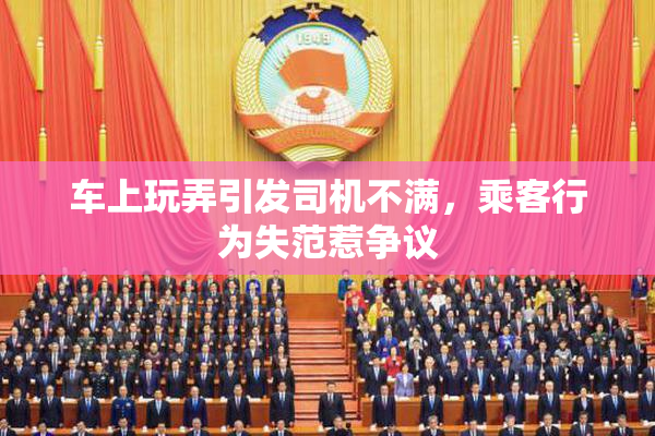 车上玩弄引发司机不满，乘客行为失范惹争议