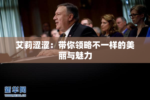 艾莉涩涩：带你领略不一样的美丽与魅力