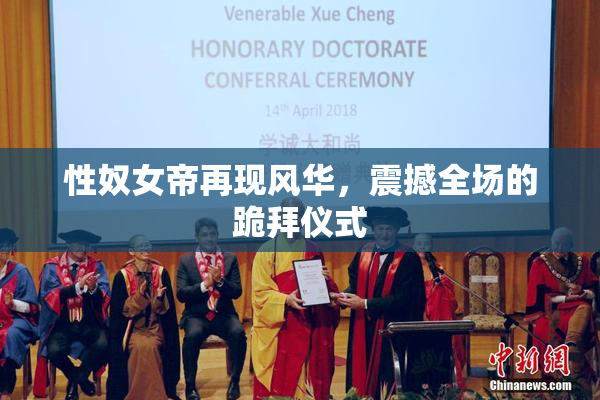 性奴女帝再现风华，震撼全场的跪拜仪式
