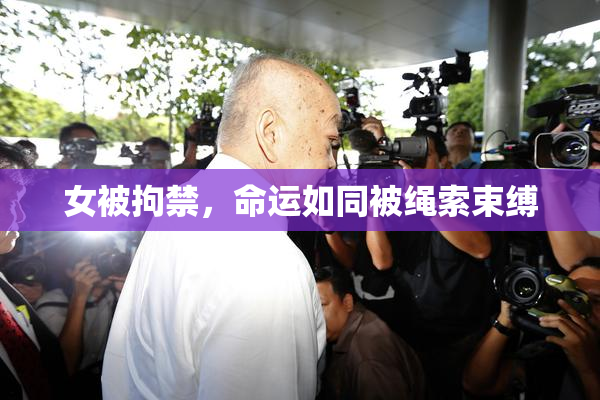女被拘禁，命运如同被绳索束缚