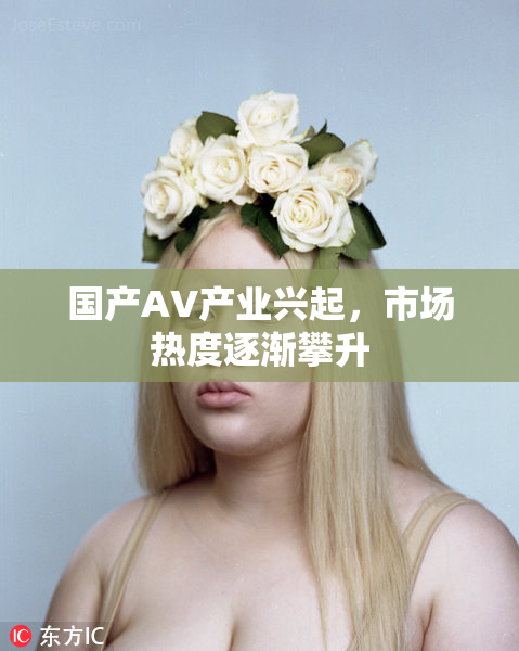 国产AV产业兴起，市场热度逐渐攀升