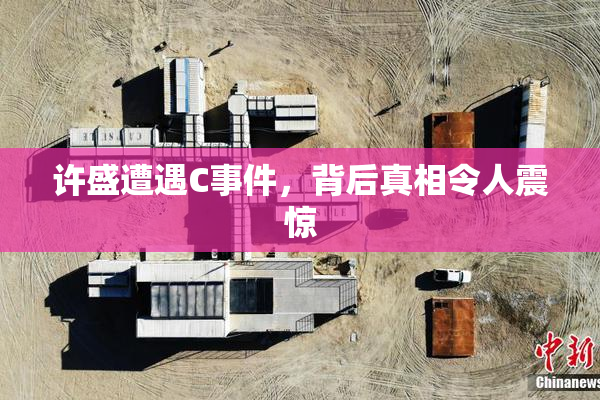 许盛遭遇C事件，背后真相令人震惊