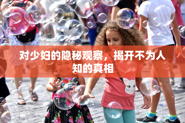 对少妇的隐秘观察，揭开不为人知的真相